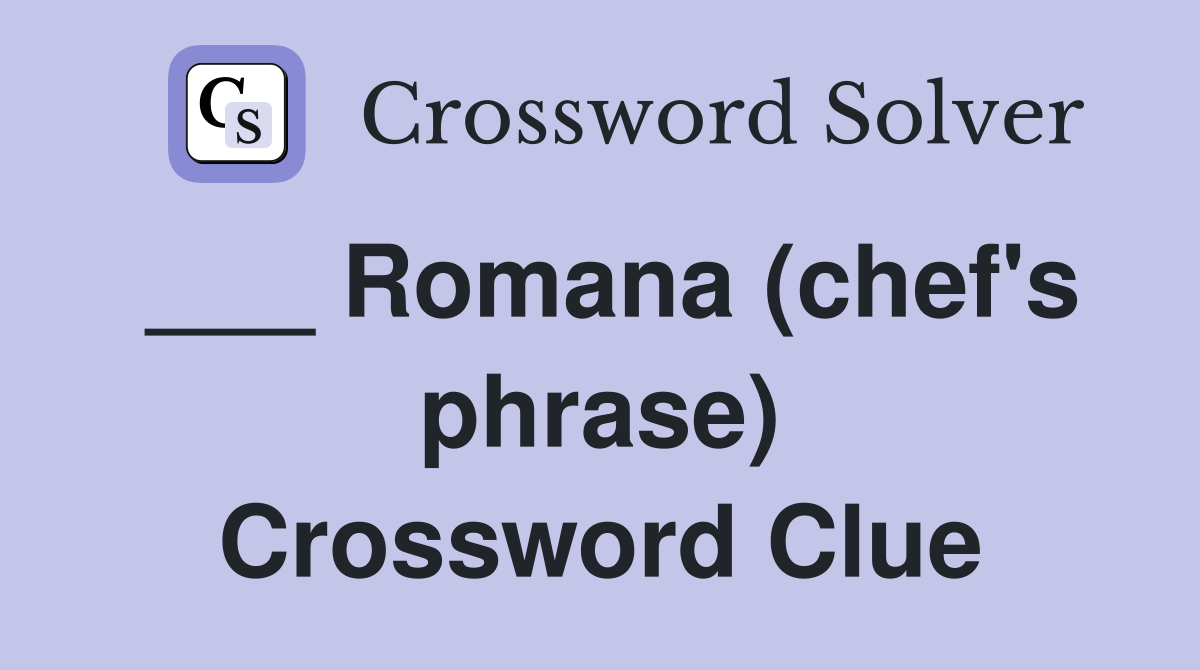 ___ Romana (chef's phrase) Crossword Clue
