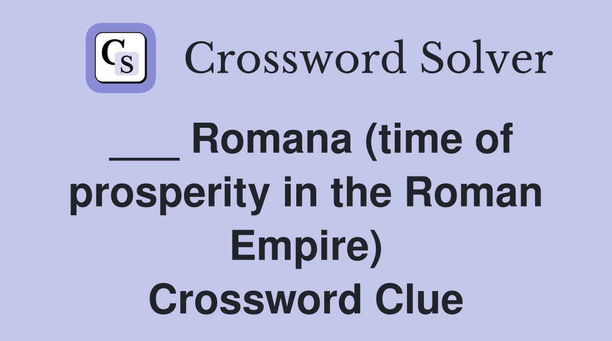 ___ Romana (time of prosperity in the Roman Empire) Crossword Clue
