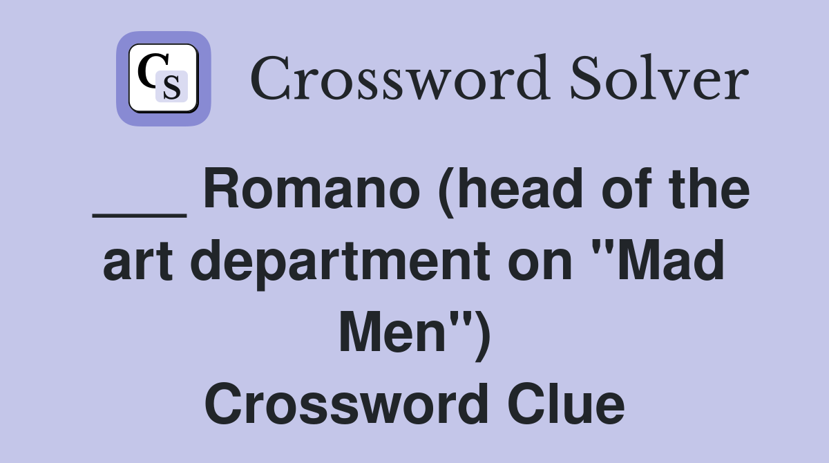 ___ Romano (head of the art department on "Mad Men") Crossword Clue