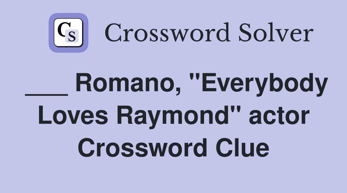 ___ Romano, "Everybody Loves Raymond" actor Crossword Clue