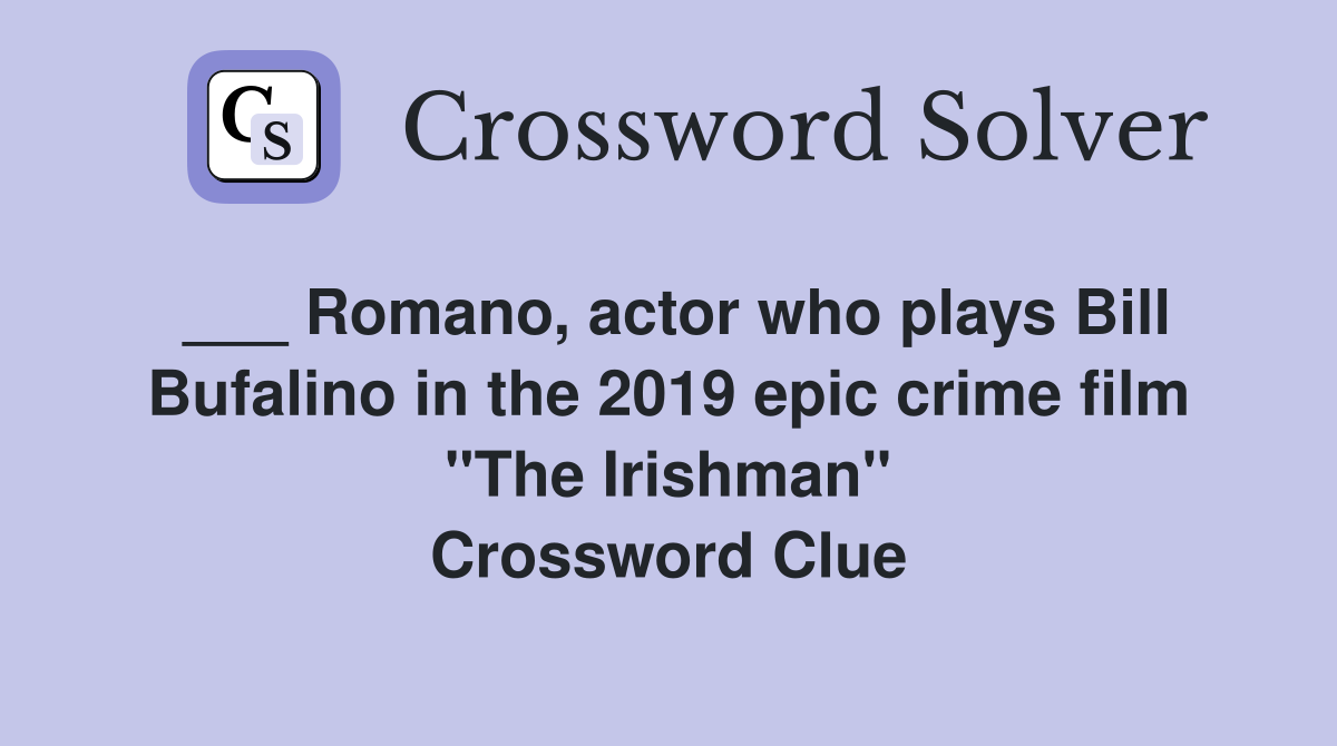 ___ Romano, actor who plays Bill Bufalino in the 2019 epic crime film "The Irishman" Crossword Clue