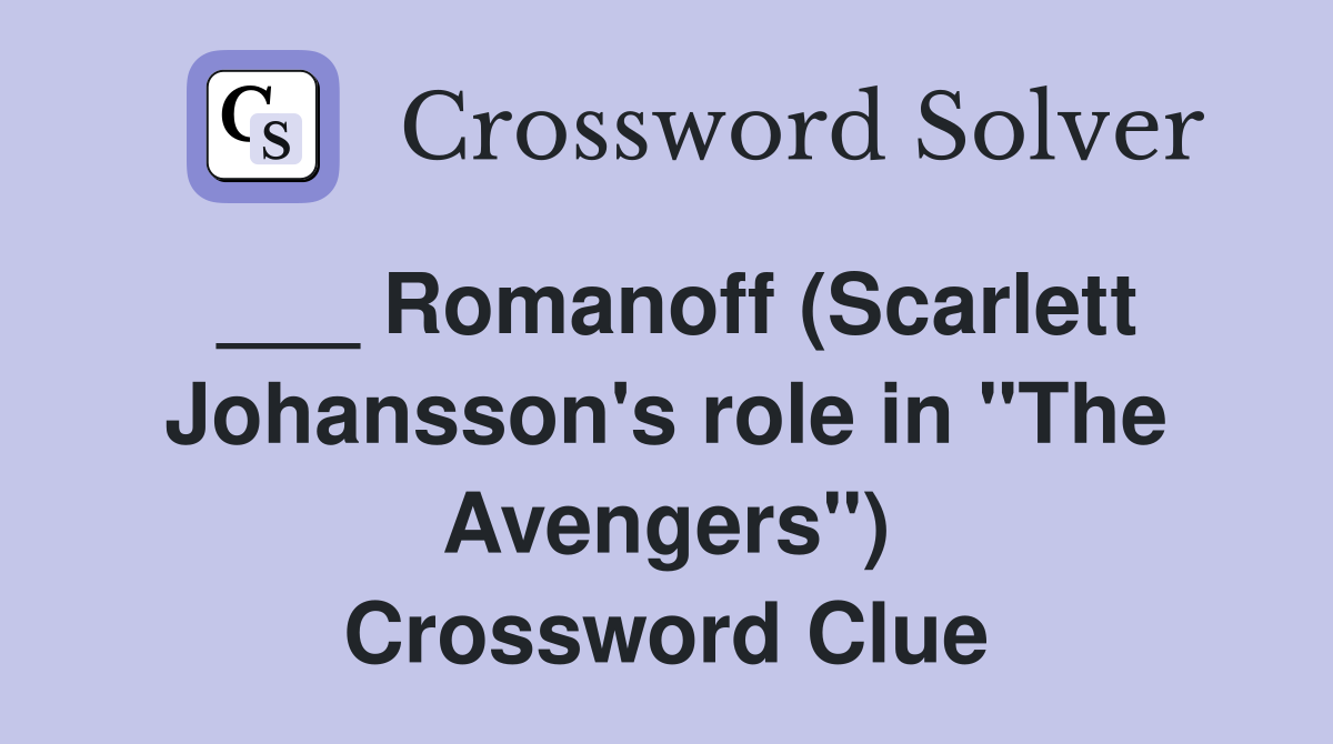 ___ Romanoff (Scarlett Johansson's role in "The Avengers") Crossword Clue