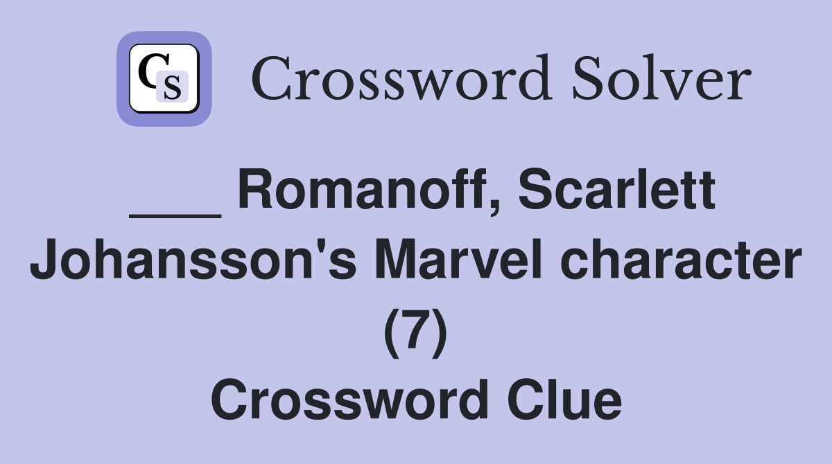 ___ Romanoff, Scarlett Johansson's Marvel character (7) Crossword Clue
