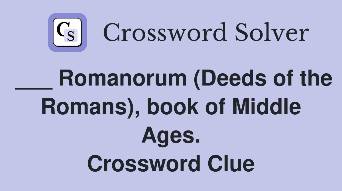___ Romanorum (Deeds of the Romans), book of Middle Ages. Crossword Clue