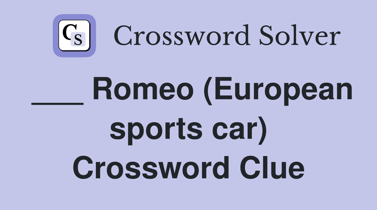___ Romeo (European sports car) Crossword Clue