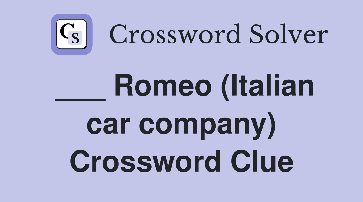 ___ Romeo (Italian car company) Crossword Clue