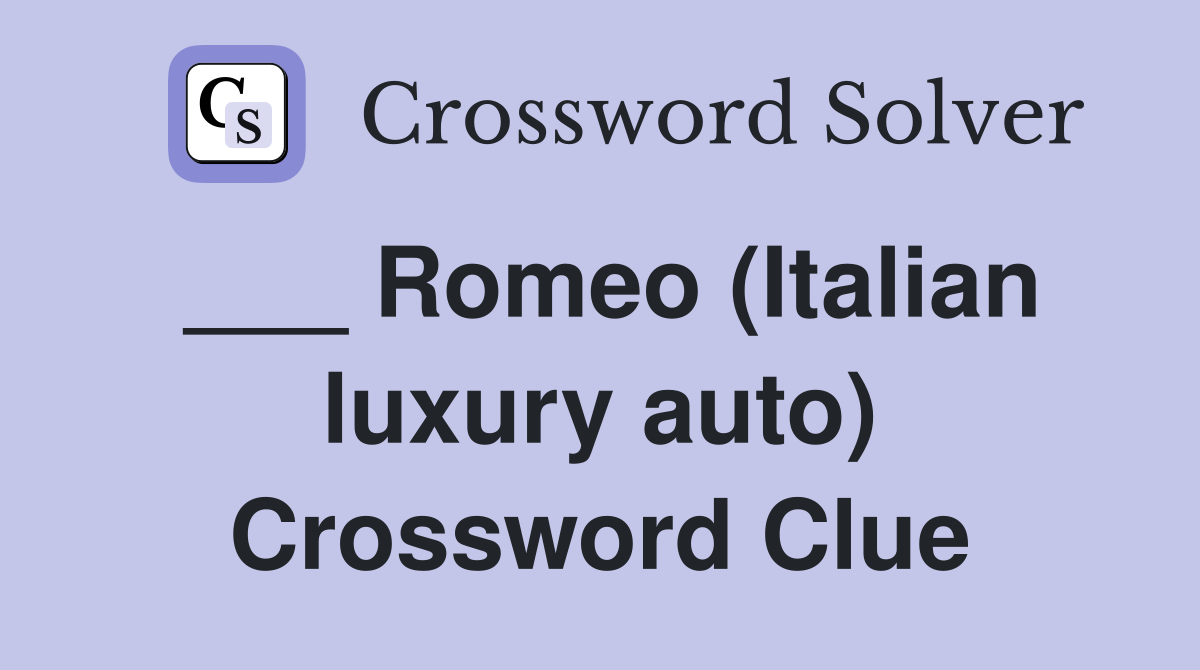 ___ Romeo (Italian luxury auto) Crossword Clue