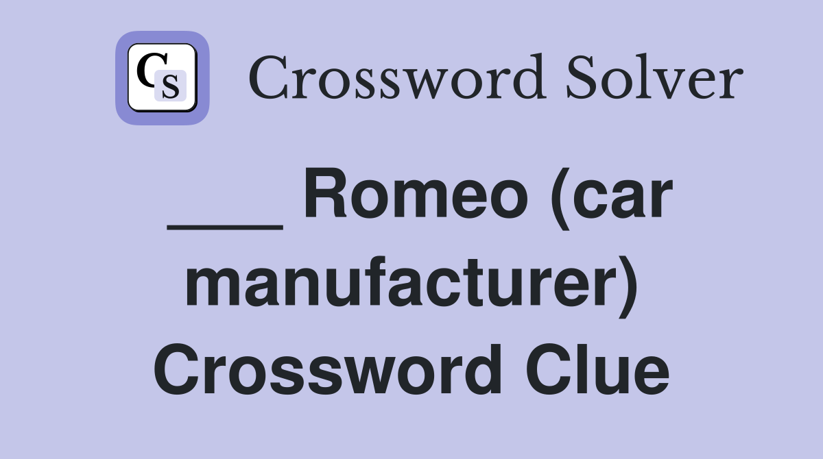 ___ Romeo (car manufacturer) Crossword Clue