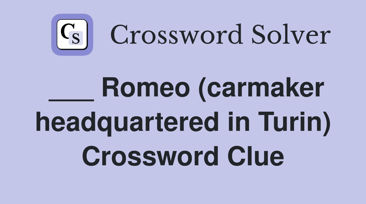 ___ Romeo (carmaker headquartered in Turin) Crossword Clue