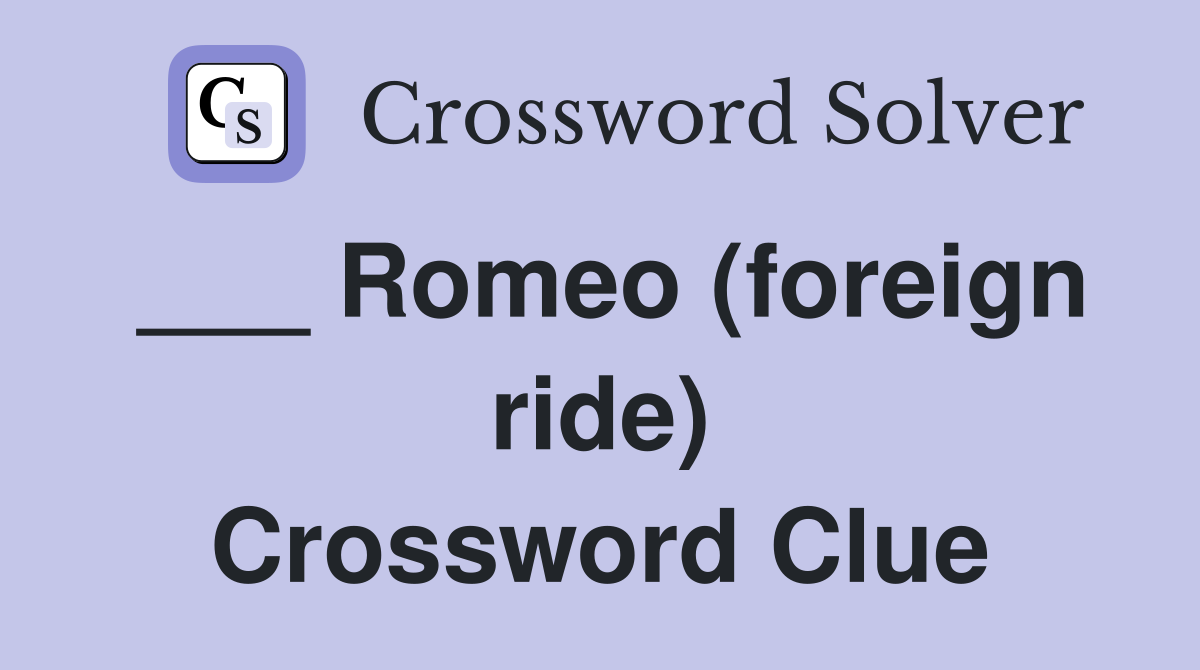 ___ Romeo (foreign ride) Crossword Clue