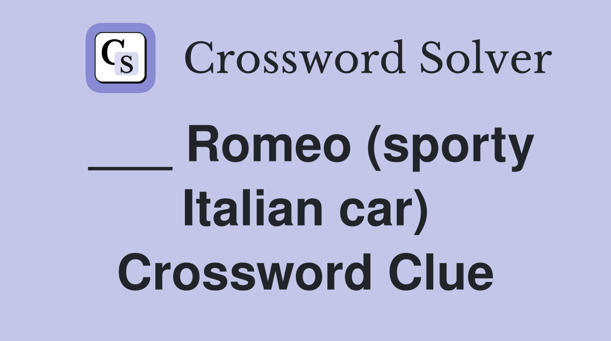 ___ Romeo (sporty Italian car) Crossword Clue