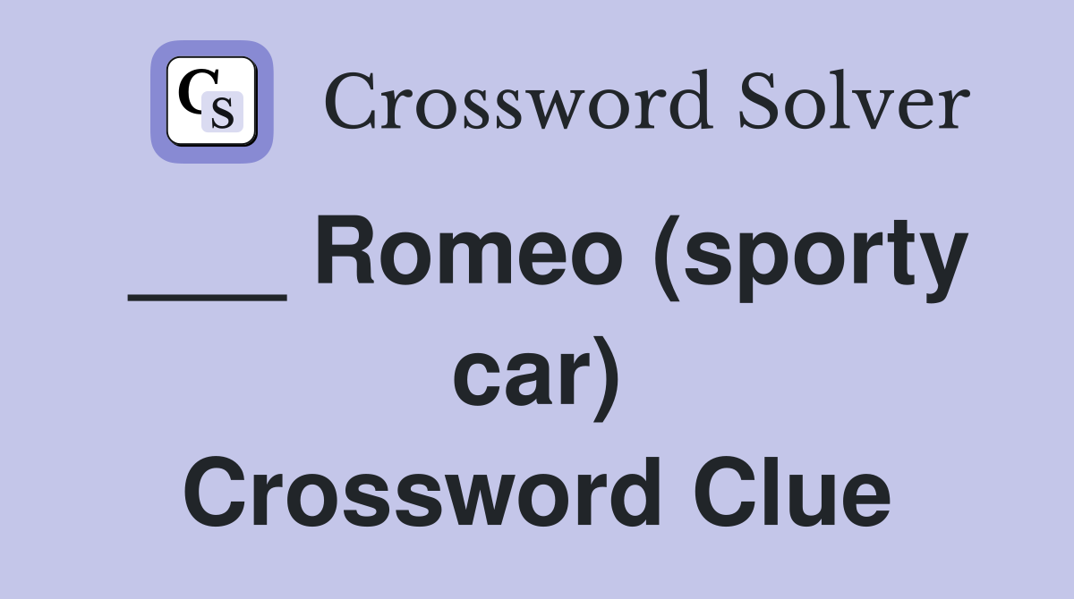___ Romeo (sporty car) Crossword Clue