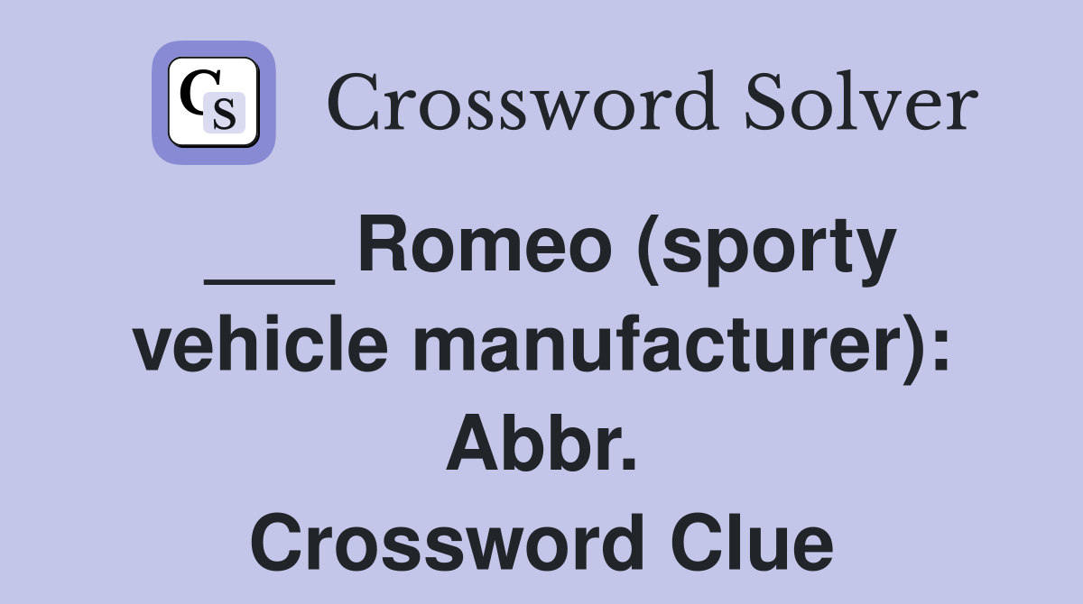 ___ Romeo (sporty vehicle manufacturer): Abbr. Crossword Clue