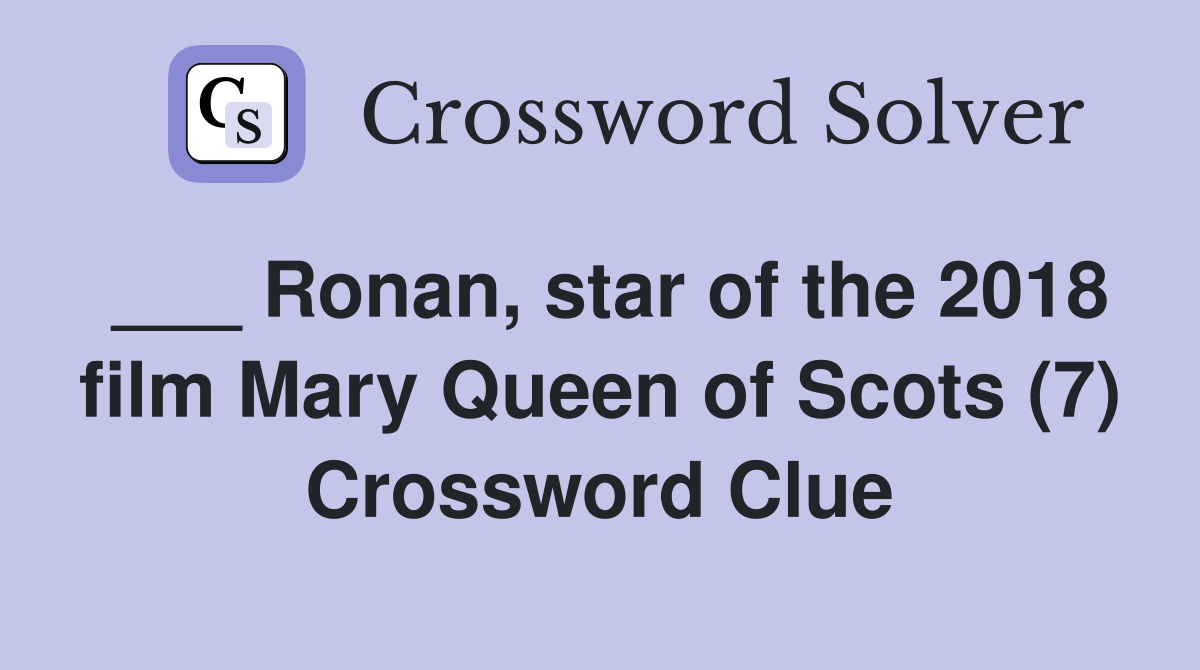 ___ Ronan, star of the 2018 film Mary Queen of Scots (7) Crossword Clue