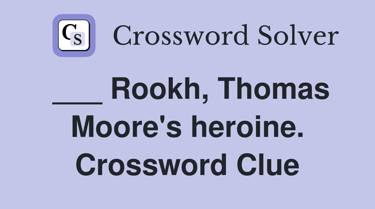 ___ Rookh, Thomas Moore's heroine. Crossword Clue