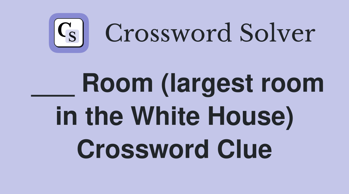 ___ Room (largest room in the White House) Crossword Clue