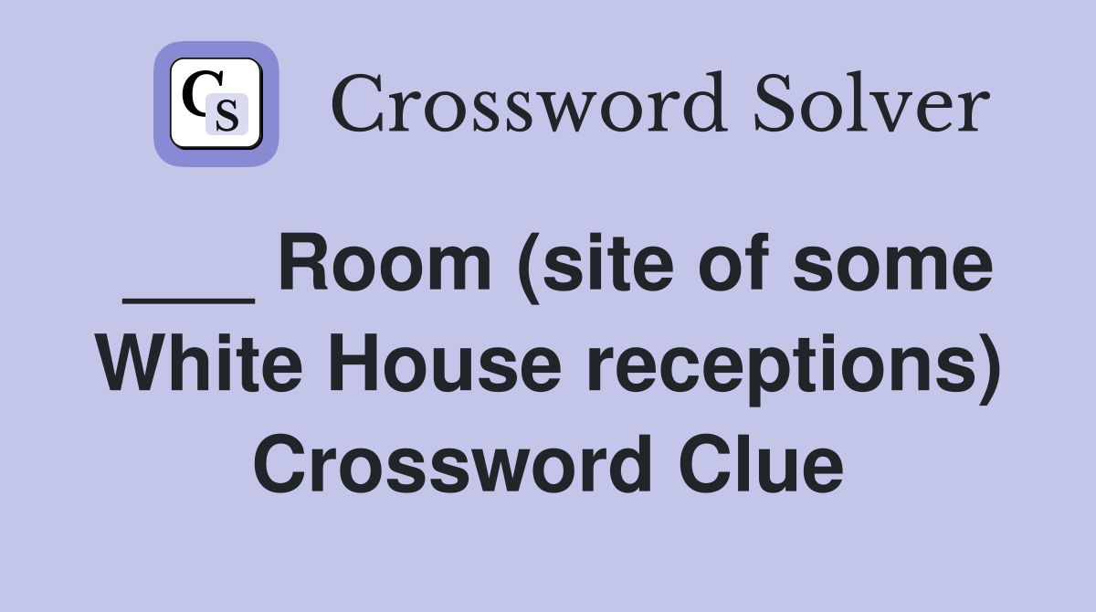 ___ Room (site of some White House receptions) Crossword Clue