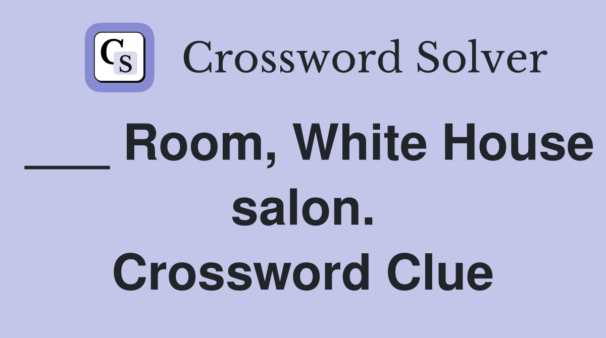 ___ Room, White House salon. Crossword Clue