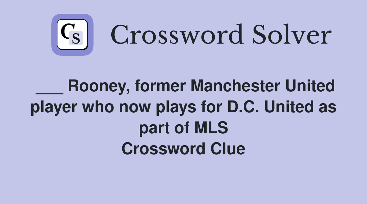 ___ Rooney, former Manchester United player who now plays for D.C. United as part of MLS Crossword Clue