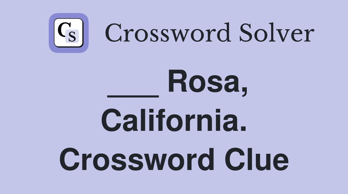 ___ Rosa, California. Crossword Clue