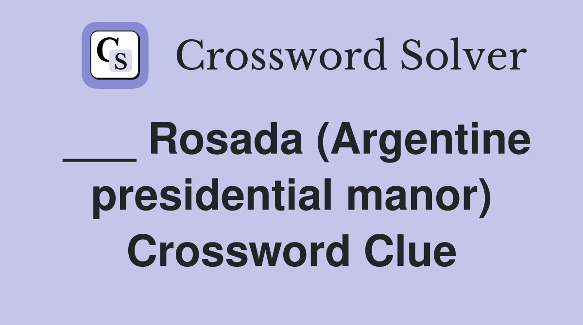 ___ Rosada (Argentine presidential manor) Crossword Clue