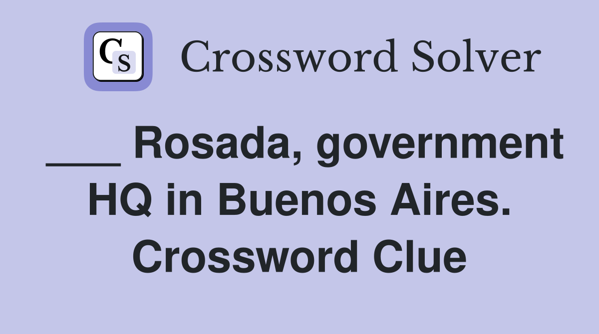 ___ Rosada, government HQ in Buenos Aires. Crossword Clue