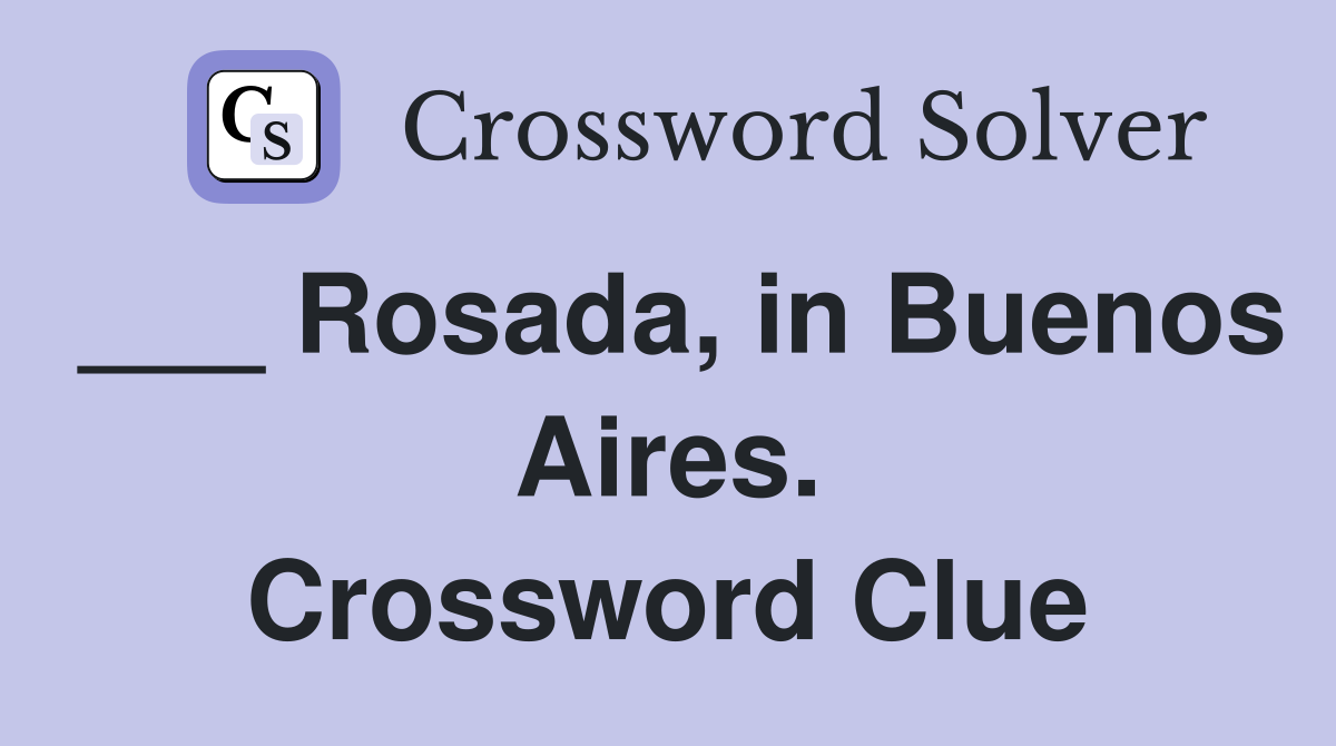 ___ Rosada, in Buenos Aires. Crossword Clue
