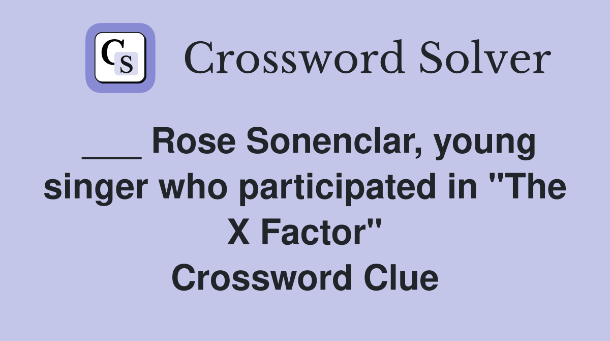 ___ Rose Sonenclar, young singer who participated in "The X Factor" Crossword Clue