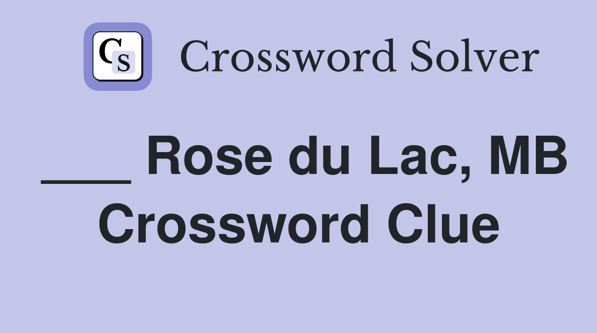 ___ Rose du Lac, MB Crossword Clue