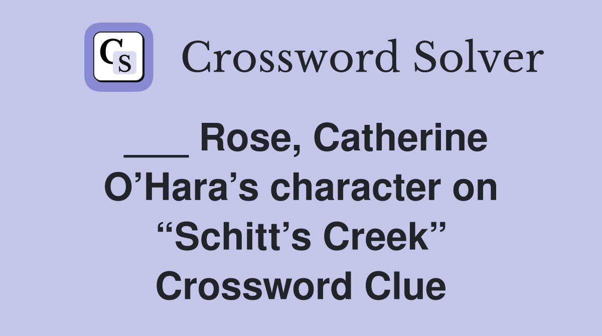 ___ Rose, Catherine O’Hara’s character on “Schitt’s Creek” Crossword Clue
