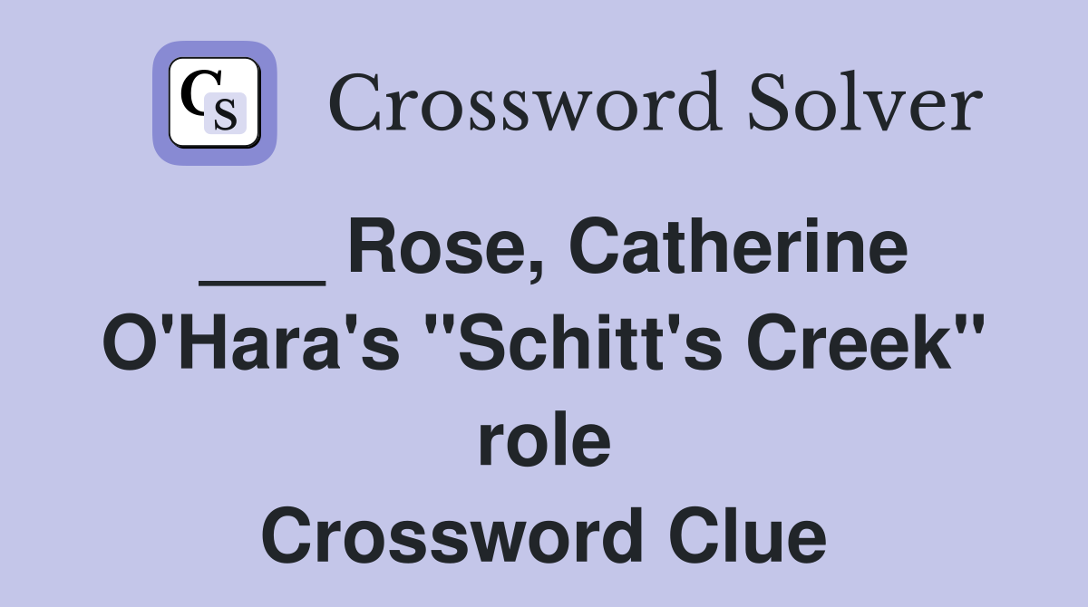 ___ Rose, Catherine O'Hara's "Schitt's Creek" role Crossword Clue