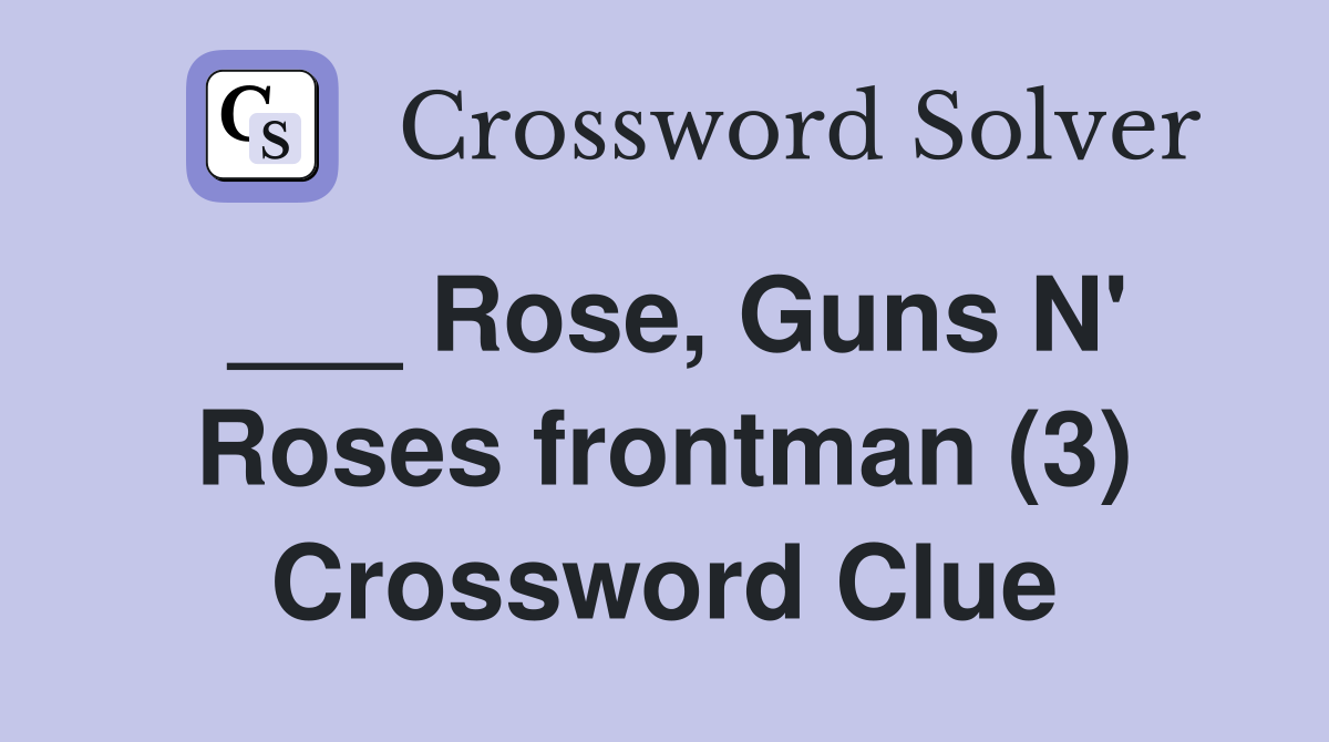 ___ Rose, Guns N' Roses frontman (3) Crossword Clue