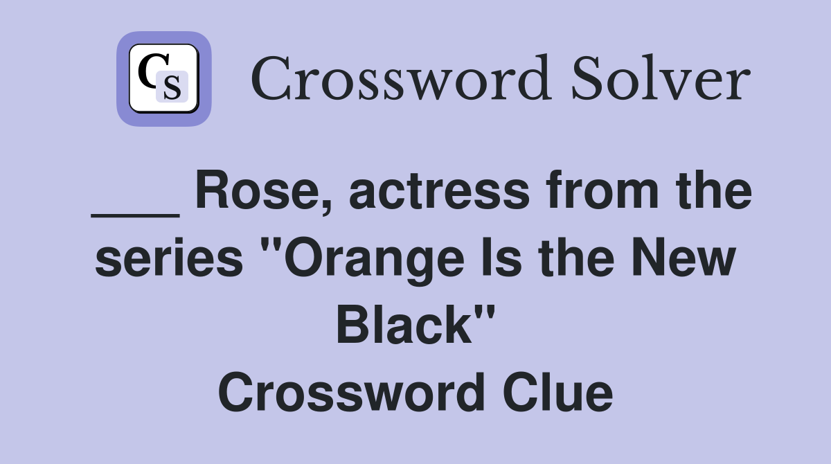 ___ Rose, actress from the series "Orange Is the New Black" Crossword Clue