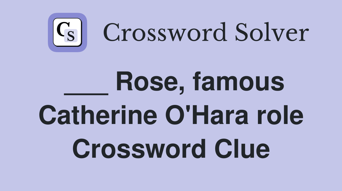 ___ Rose, famous Catherine O'Hara role Crossword Clue