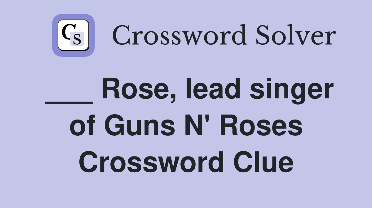 ___ Rose, lead singer of Guns N' Roses Crossword Clue