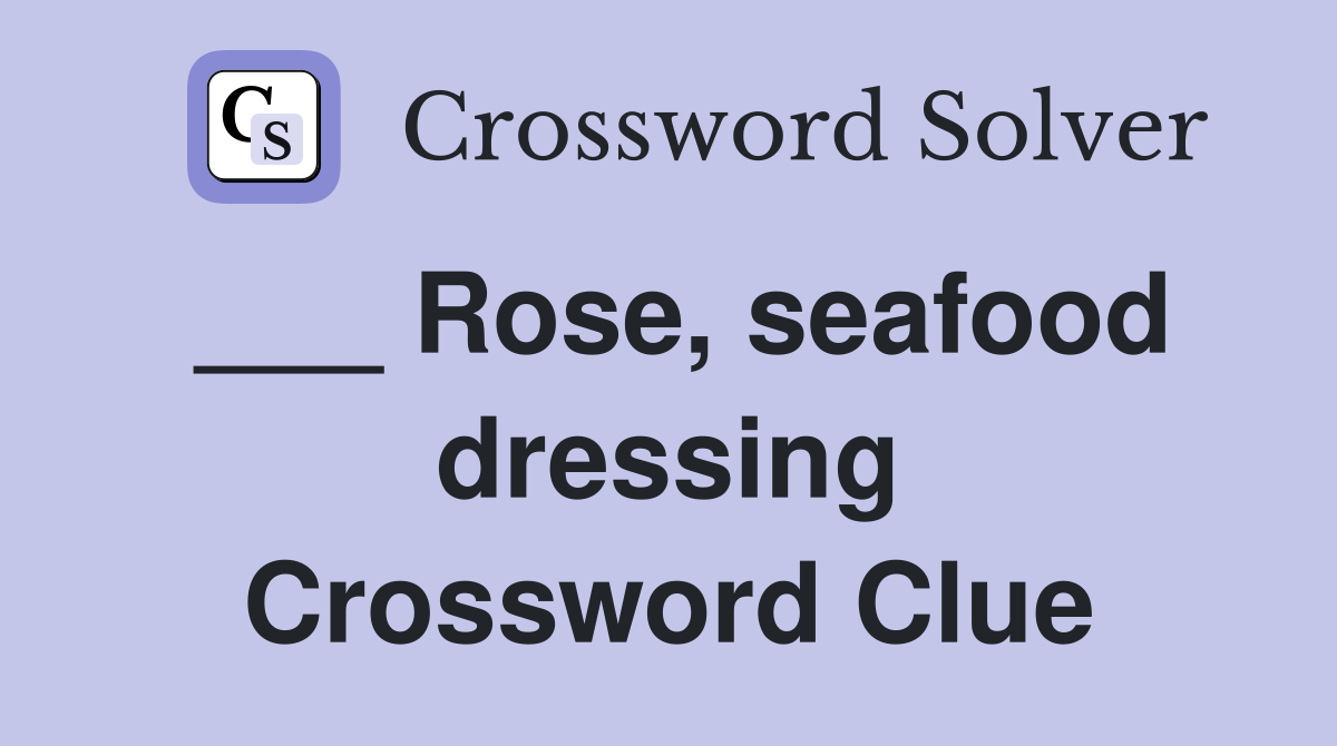 ___ Rose, seafood dressing Crossword Clue