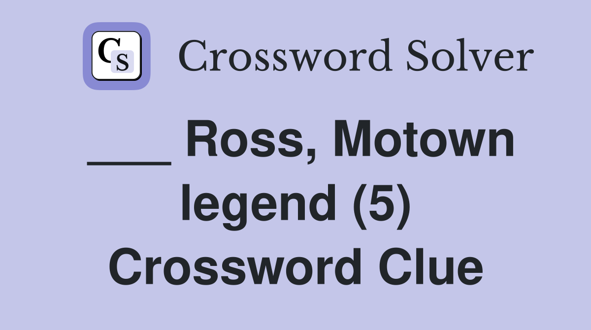 ___ Ross, Motown legend (5) Crossword Clue
