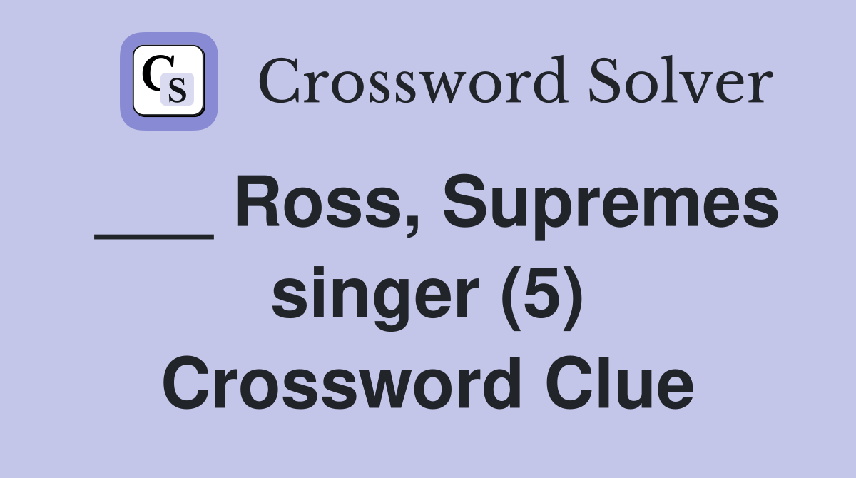 ___ Ross, Supremes singer (5) Crossword Clue
