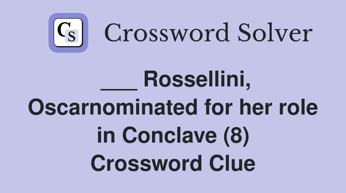 ___ Rossellini, Oscarnominated for her role in Conclave (8) Crossword Clue