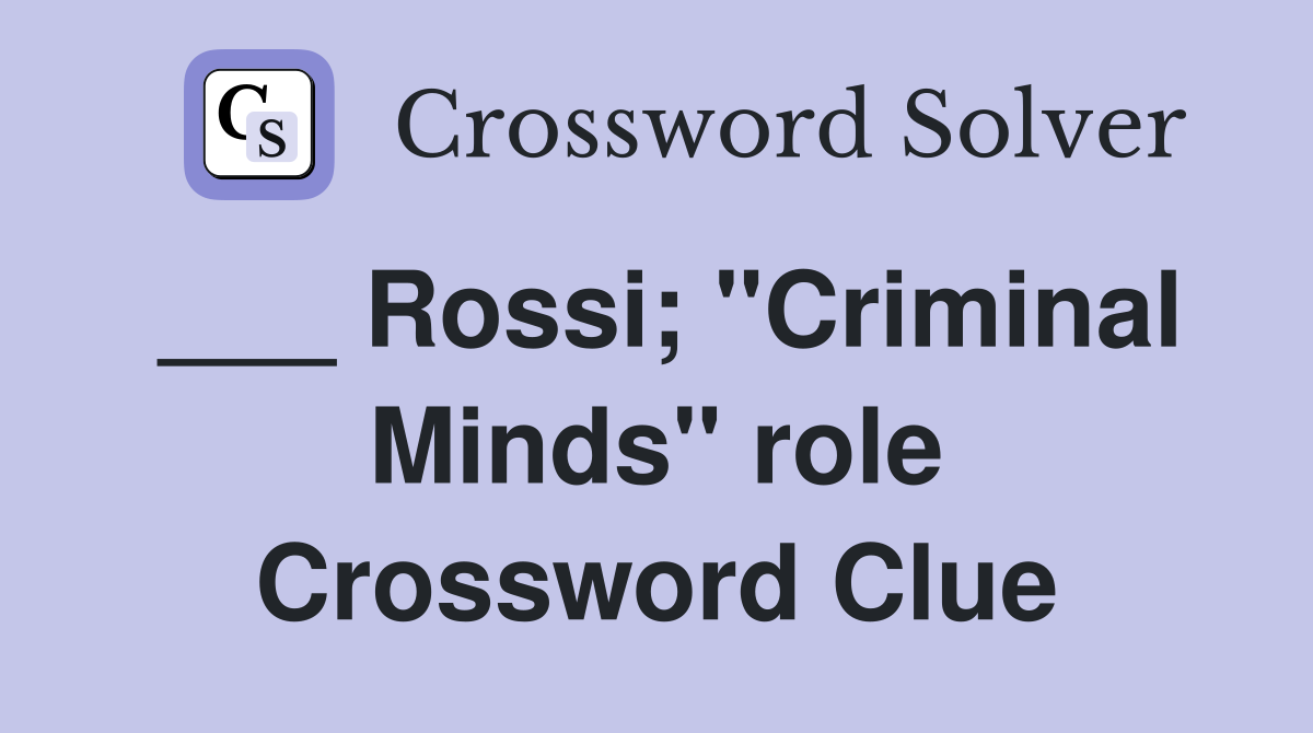 ___ Rossi; "Criminal Minds" role Crossword Clue