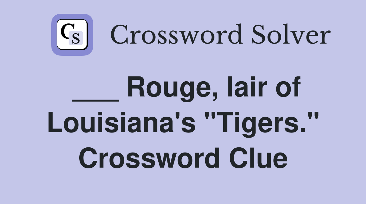 ___ Rouge, lair of Louisiana's "Tigers." Crossword Clue