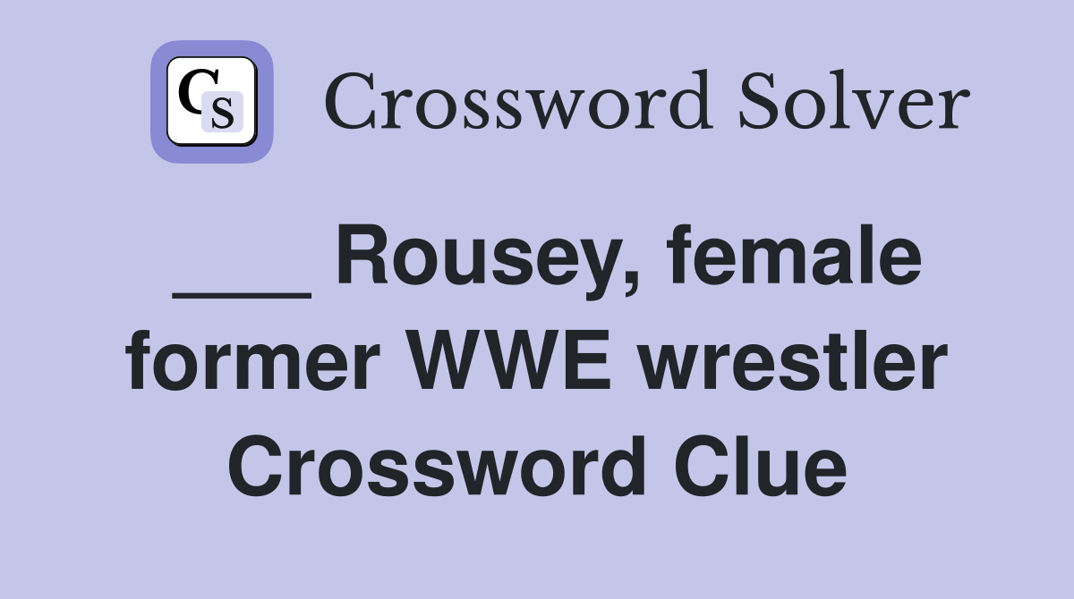 ___ Rousey, female former WWE wrestler Crossword Clue