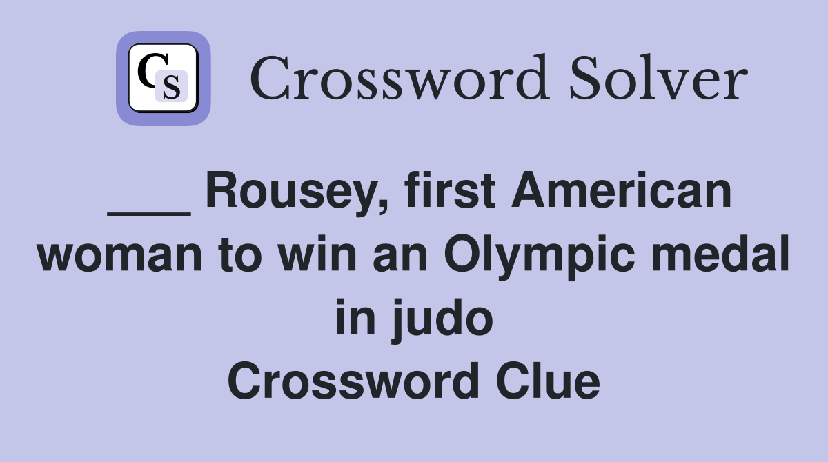 ___ Rousey, first American woman to win an Olympic medal in judo Crossword Clue