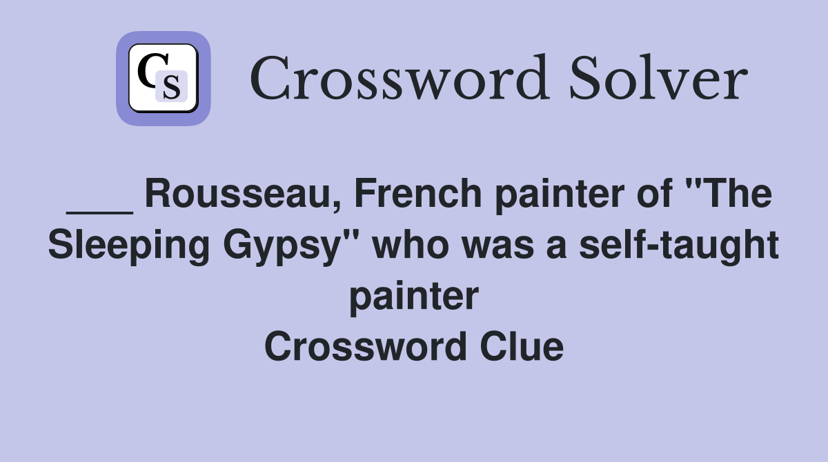 ___ Rousseau, French painter of "The Sleeping Gypsy" who was a self-taught painter Crossword Clue
