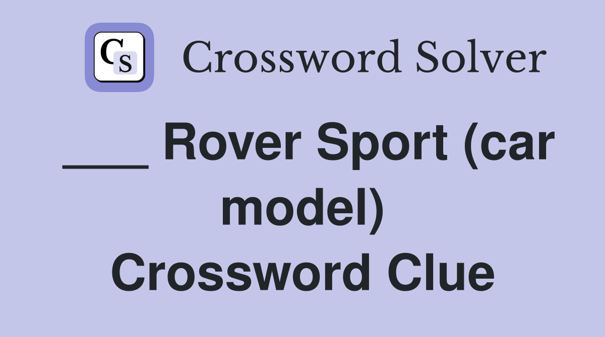 ___ Rover Sport (car model) Crossword Clue