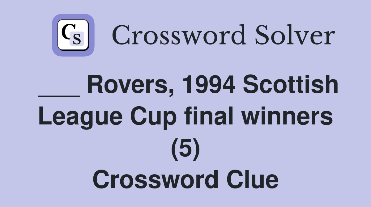 ___ Rovers, 1994 Scottish League Cup final winners (5) Crossword Clue