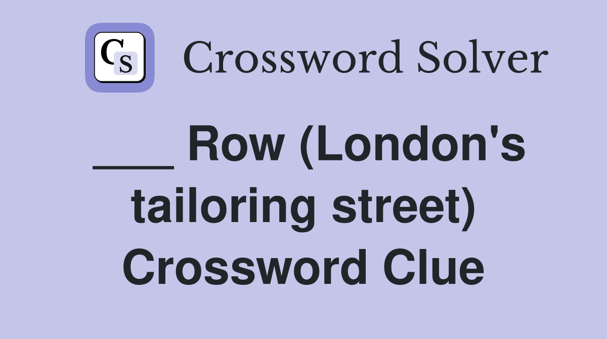 ___ Row (London's tailoring street) Crossword Clue