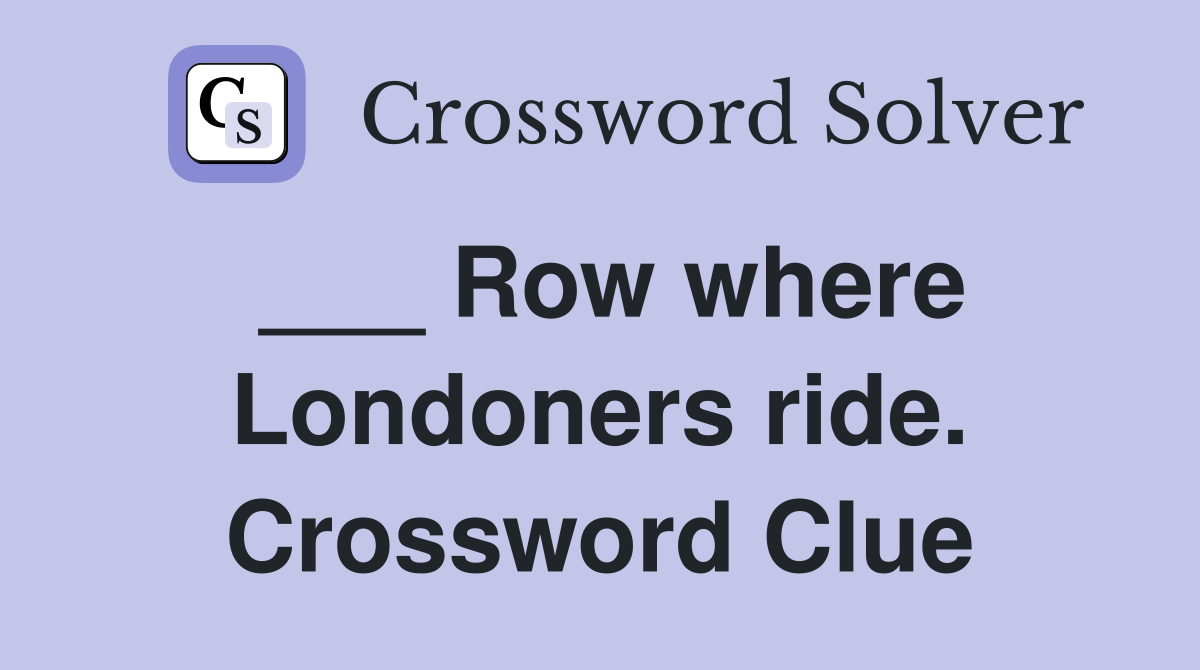 ___ Row where Londoners ride. Crossword Clue