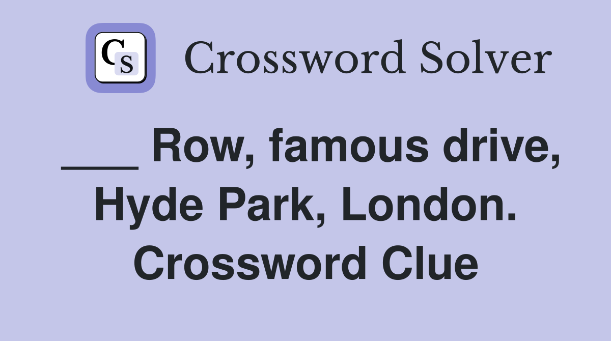 ___ Row, famous drive, Hyde Park, London. Crossword Clue