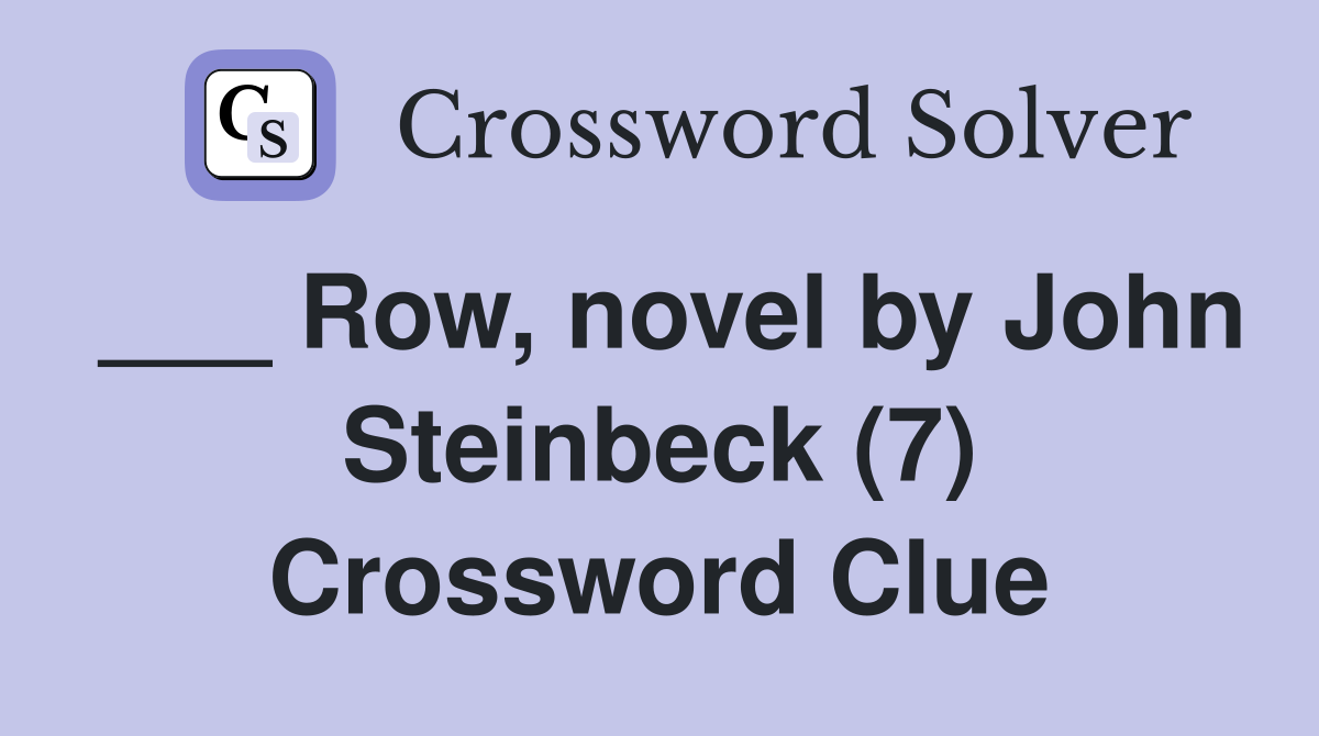 ___ Row, novel by John Steinbeck (7) Crossword Clue